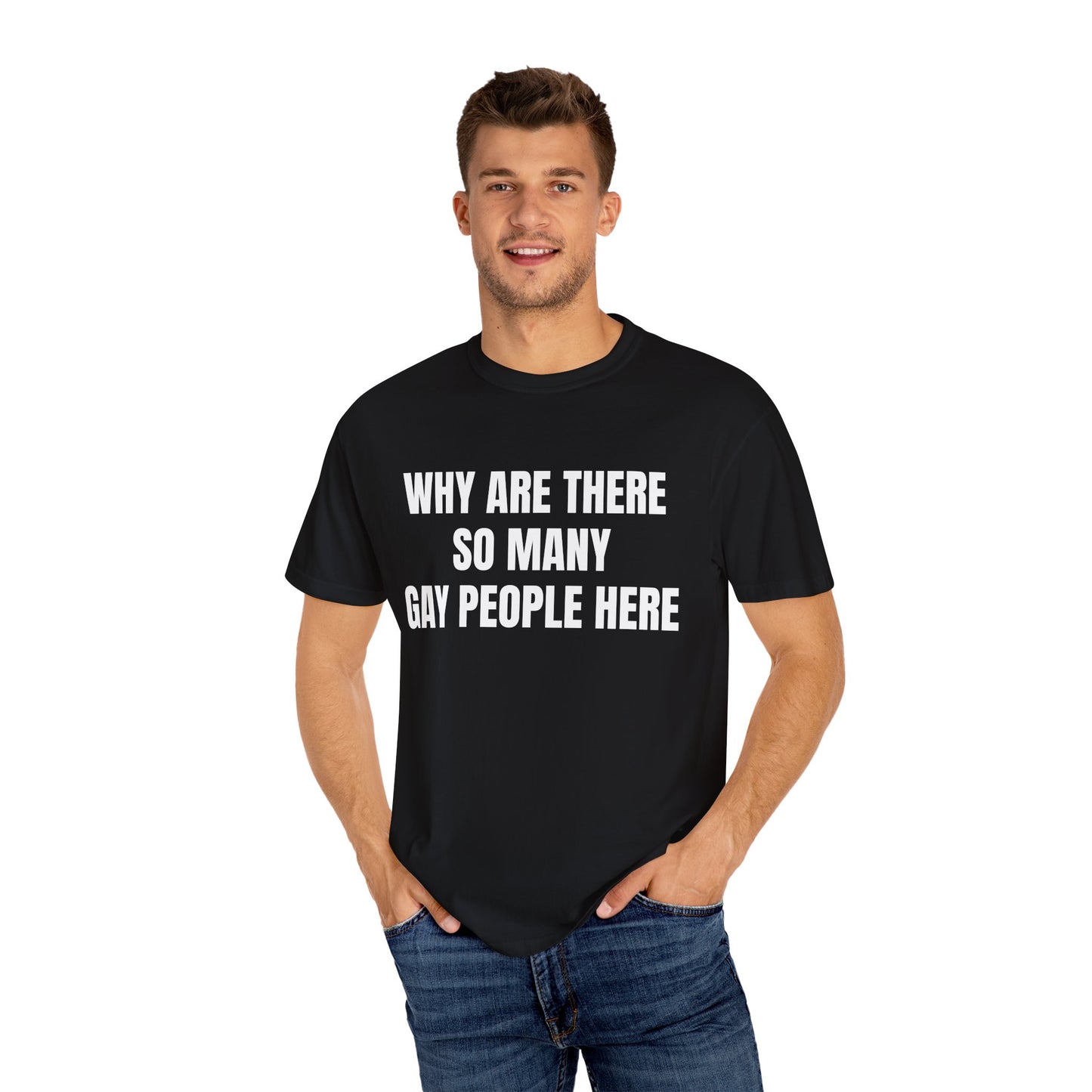 Unisex Garment-Dyed T-Shirt - Humorous LGBTQ+ Pride Tee "Why Are There So Many Gay People Here?"